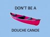 dont-be-a-douche-canoe[1].jpg