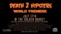 DEATH 2 HIPSTERS WORLD PREMIERE!